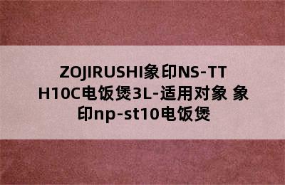 ZOJIRUSHI象印NS-TTH10C电饭煲3L-适用对象 象印np-st10电饭煲